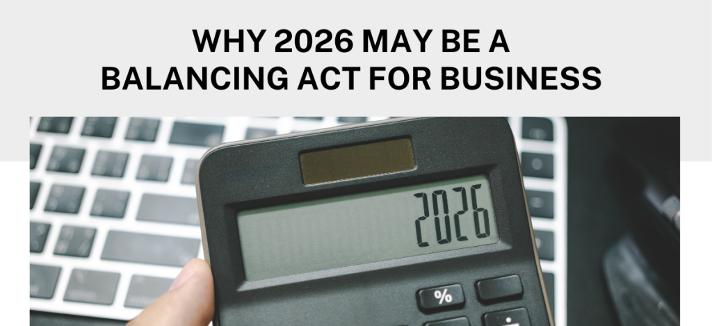 Why 2026 May Be A Balancing Act For Businesses